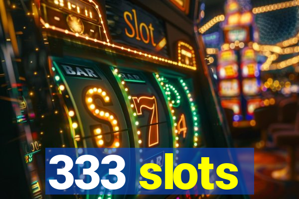 333 slots